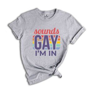 Sounds Gay I'm In Shirt, Gay Shirt, Gift For Gay, Gay Pride Shirt, Pride Shirt, Love Is Love, Rainbow LGBT Shirt, Funny Gay Shirt