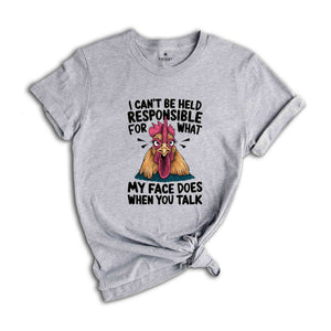 I Can't Be Held Responsible For What My Face Does When You Talk Shirt, Humorous Shirt, Chicken Lover Shirt, Funny Chicken Shirt