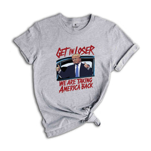 Get In Loser Trump 2024 Election Shirt, We Are Taking America Back Shirt, Democrat Shirt, Funny Elections Shirt