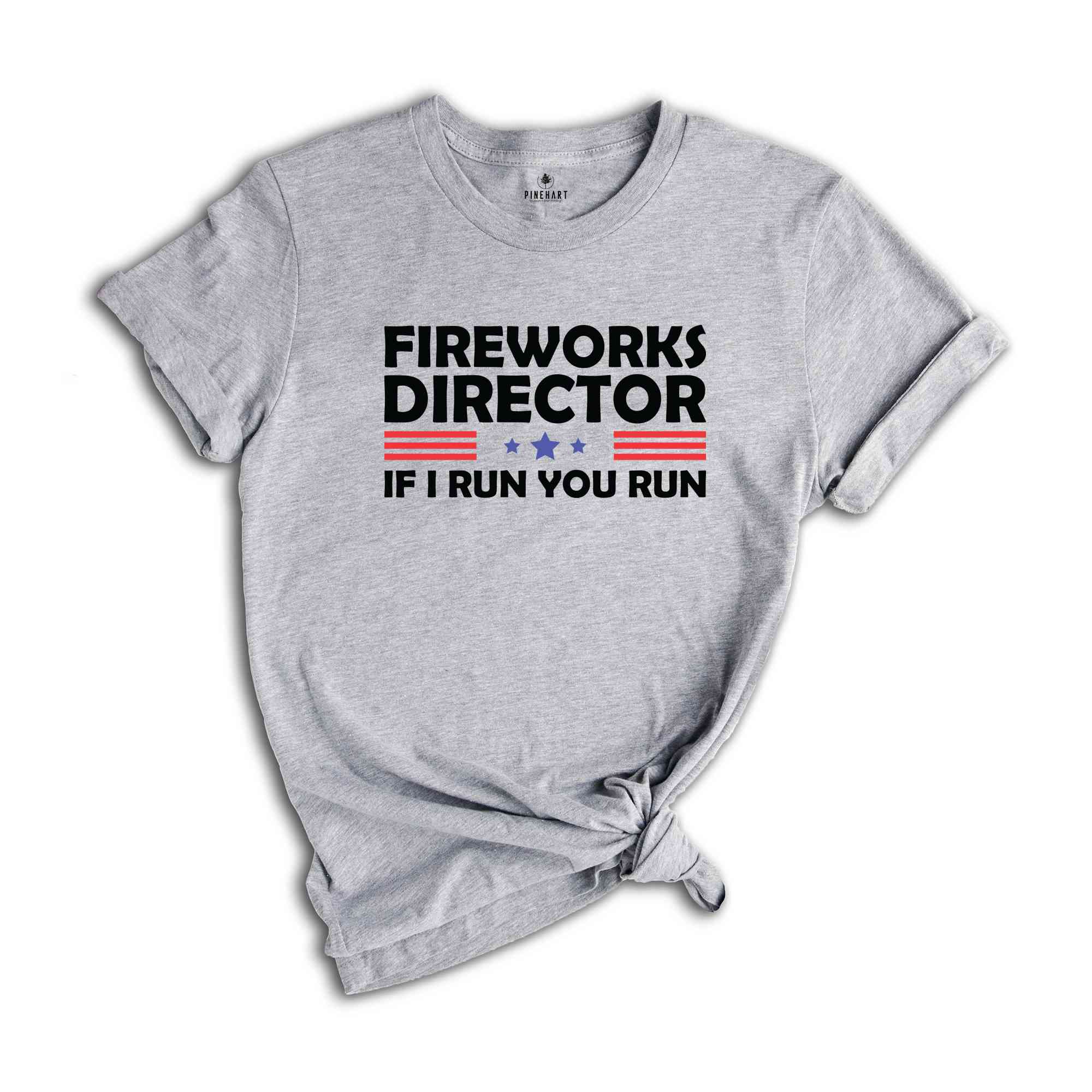 Fireworks Director If I Run You Run Shirt, Funny Fourth Of July Shirt, 4th Of July Shirt, Fourth Of July Fireworks Celebration Shirt