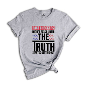 Fact Checkers Didn't Exist Until The Truth Started Getting Out Shirt, 2024 Election Shirt, Trump Shirt