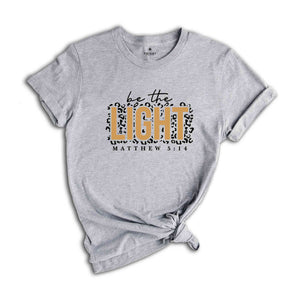 Be The Light Shirt, Bible Verse T-Shirt, Religious Shirt, Christian Shirts, Church Shirt, Inspirational Shirt, Be the Good Shirt