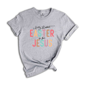 Silly Rabbit Easter is For Jesus Shirt, Religious Shirt, Easter Shirt, Easter Christian Shirt, Jesus Shirt