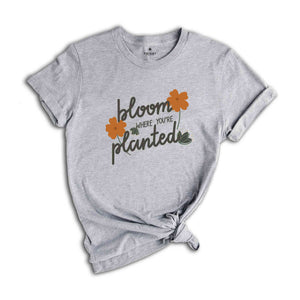 Bloom Where You Are Planted Shirt, Religious Shirt, Christian Shirt, Faith Shirt, Inspirational Shirt, Inspirational Quotes Shirt, Wildflowe