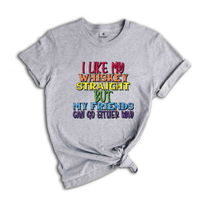 I Like My Whiskey Straight But My Friends Can Go Either Way Shirt, Gay Pride Shirt, LGBT Pride Shirt, LGBT Shirt, LGBTQ Pride Shirt