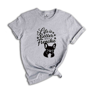 Life is Better with a Frenchie Shirt, Dog Life Shirt, Dog Owner Shirt, Cute Mom Shirt, Dog Dad Shirt, French Bulldog owner