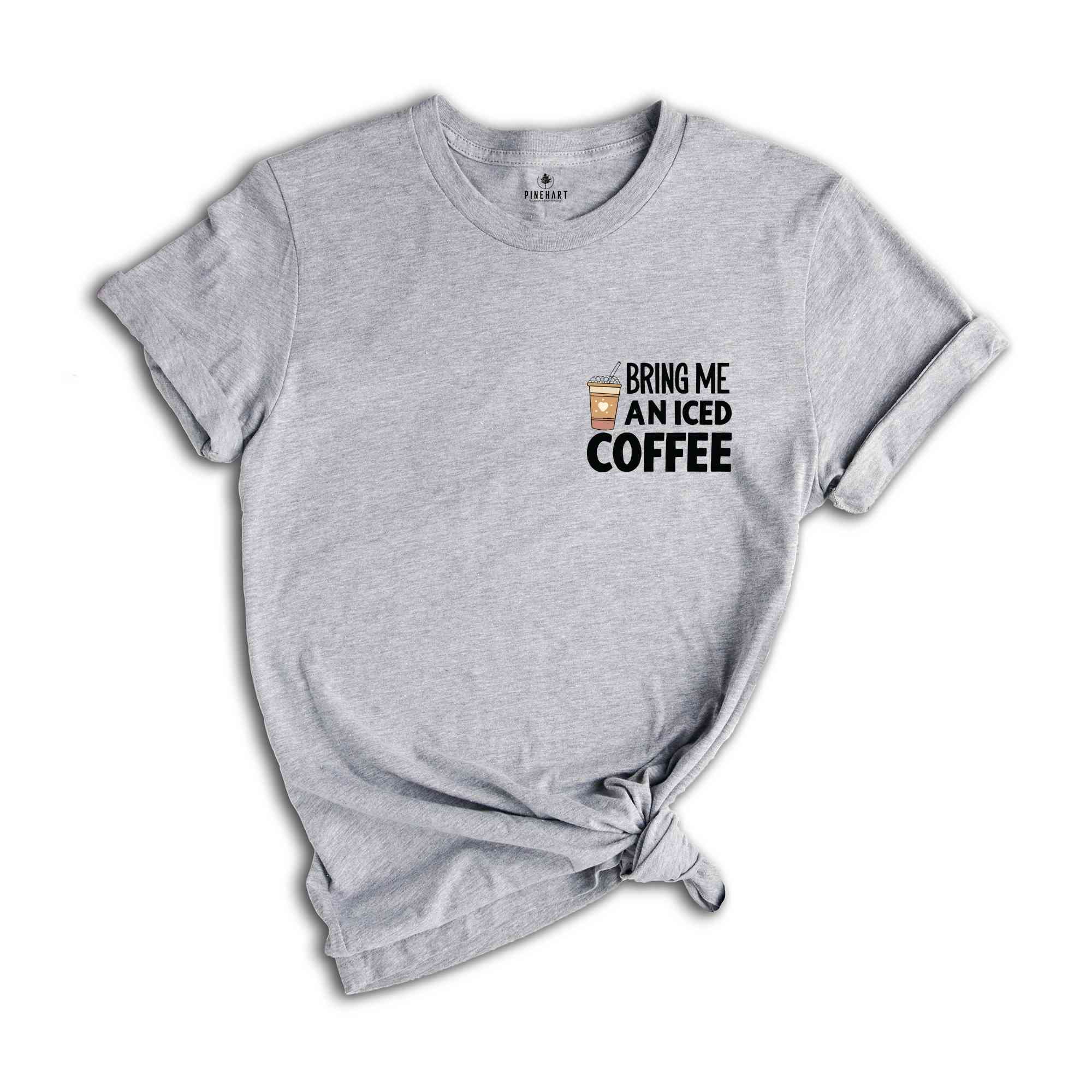 Bring Me An Iced Coffee T-Shirt, Coffee Shirt, Trendy Women's Shirt, Coffee Addicts' Gifts, Positive Vibe Tee