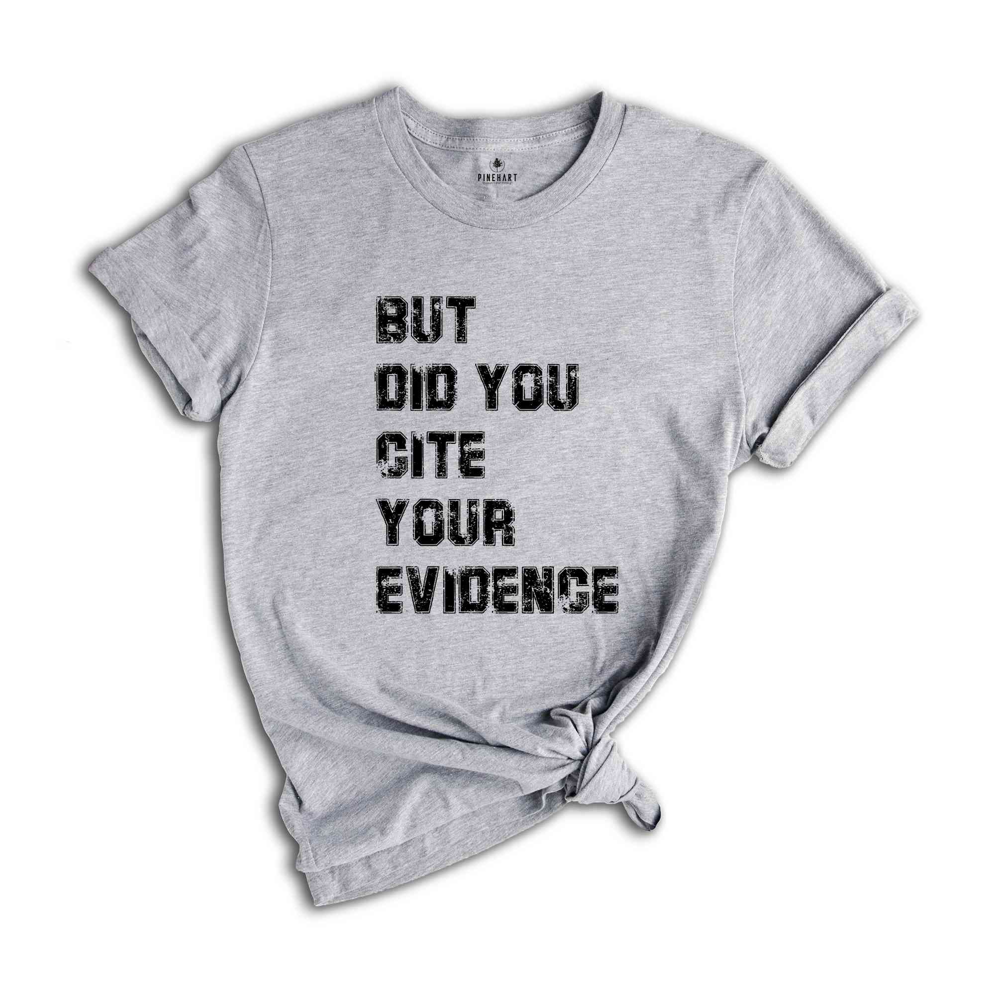 But Did You Cite Your Evidence Shirt, English Teacher Shirt, Cite Your Evidence T-Shirt, Gifts For Teachers