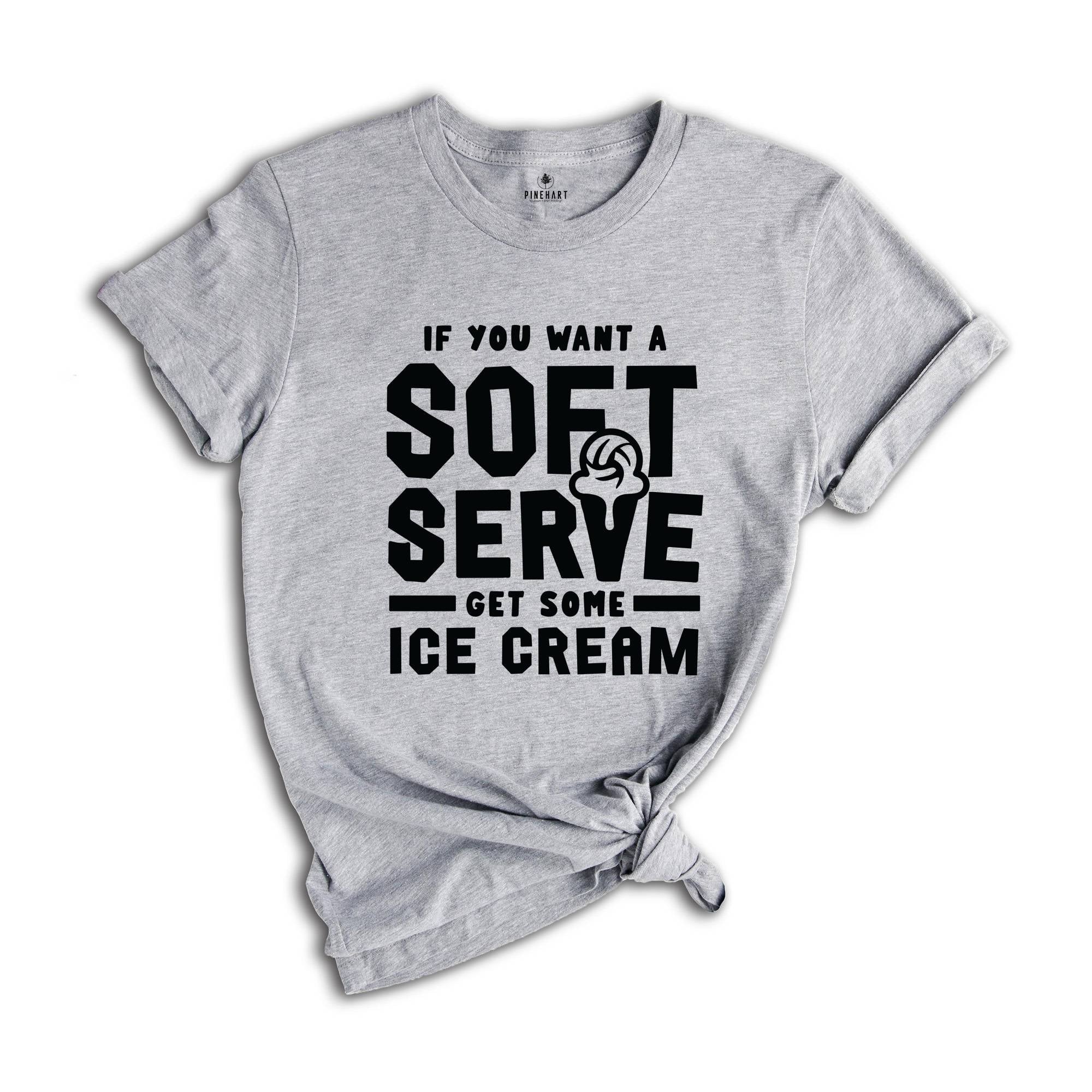 If You Want A Soft Serve Get Some Ice Cream Shirt, Volleyball Shirt, Ice Cream Shirt, Ice Cream Lover Shirt, Ice Cream Party