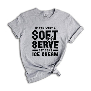 If You Want A Soft Serve Get Some Ice Cream Shirt, Volleyball Shirt, Ice Cream Shirt, Ice Cream Lover Shirt, Ice Cream Party