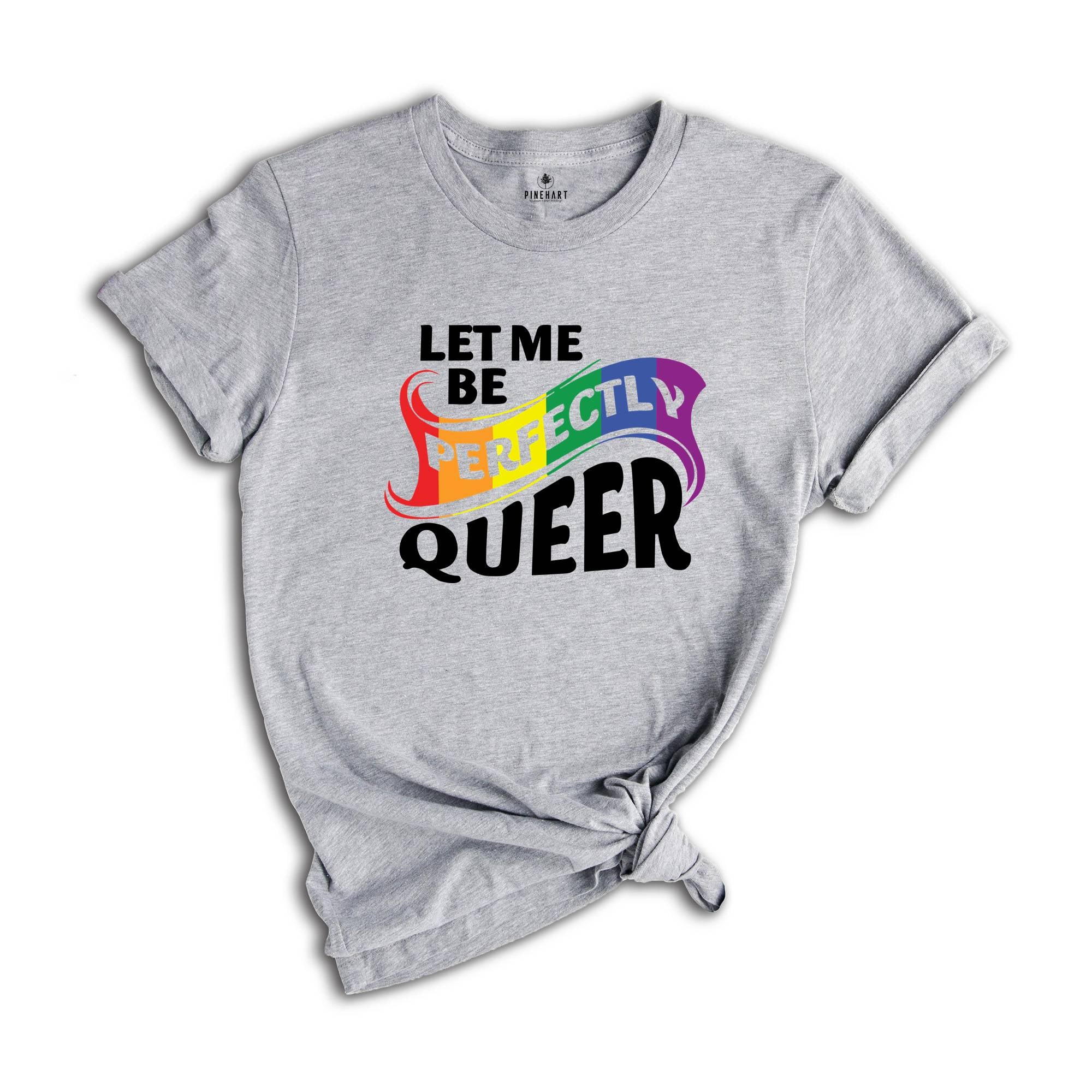 Let Me Be Perfectly Queer Shirt, Rainbow Gay Shirt, Queer Shirt, Equal Rights Shirt, Love Is Love, Pride Shirt, Lgbt Gift, Gay Pride Shirt