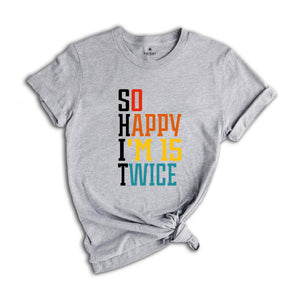 So Happy I'm 15 Twice Shirt, 30th Birthday Shirt, 30 Years Old Shirt, Gift for 30th Birthday, Happy 30th Birthday Shirt