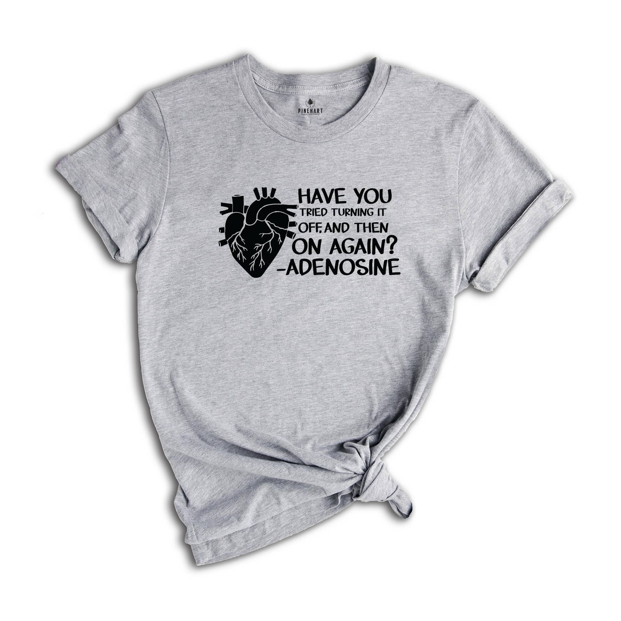 Adenosine Cardiac Nurse Heart Nurse Shirt Turn it off and on again Gift For Cardio Nurse Heart