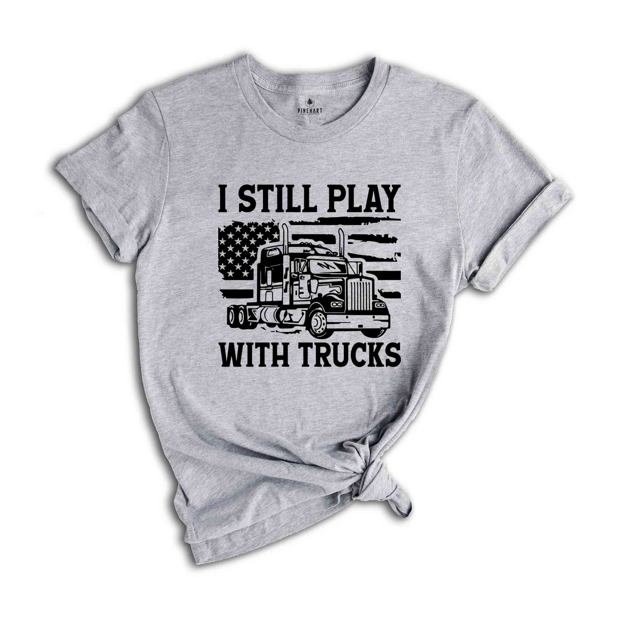 Funny Truck Shirt, Truck Driver Shirt, Truck Driving Shirt, Trucker Dad Shirt, Driver Birthday Gift, Still Plays With Trucks, Truck Shirt