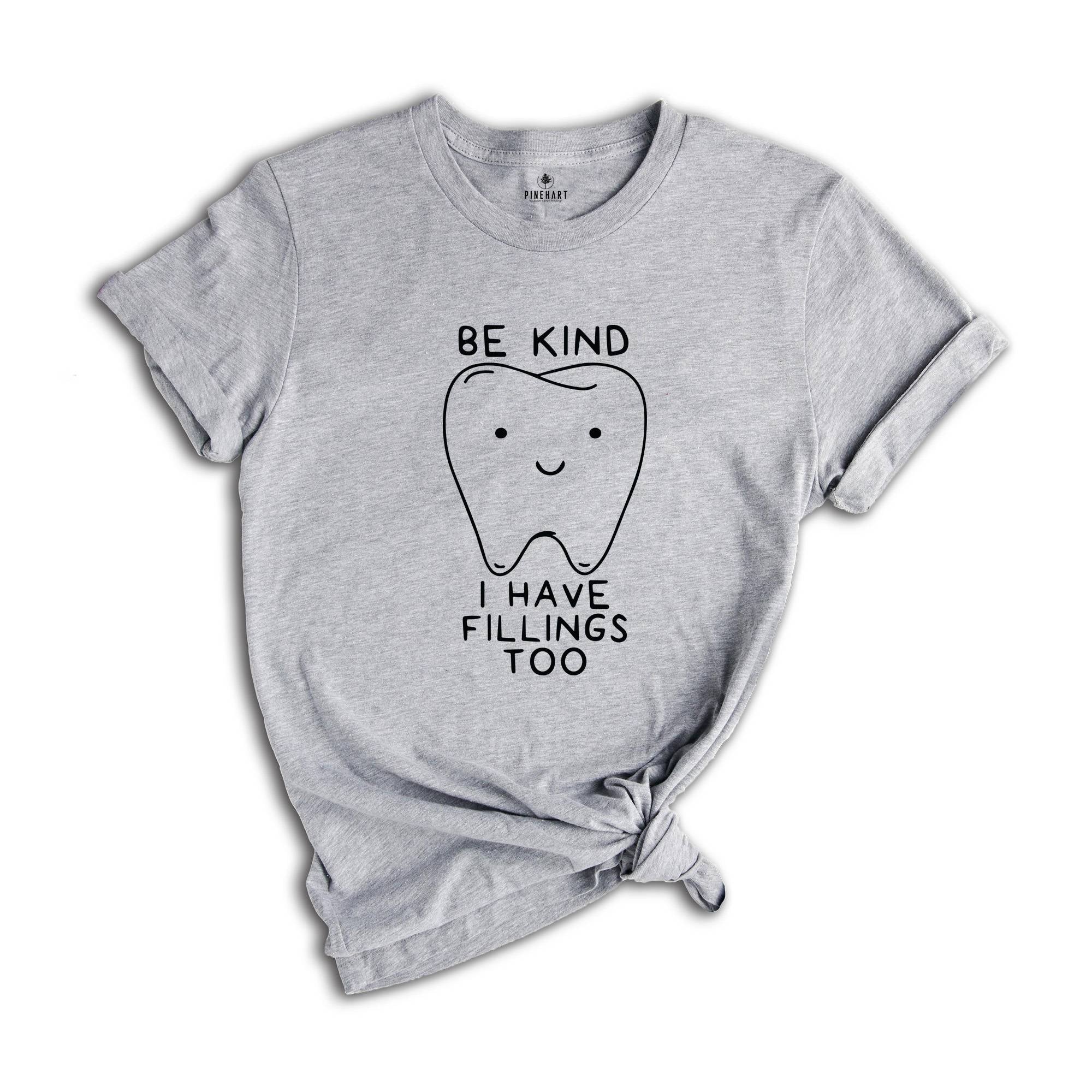 Be Kind Shirt, I Have Fillings Too Shirt, Dentist Shirt, Dental Hygienist Shirt, Dental School Shirt, Dentist Gift, Future Dentist Shirt