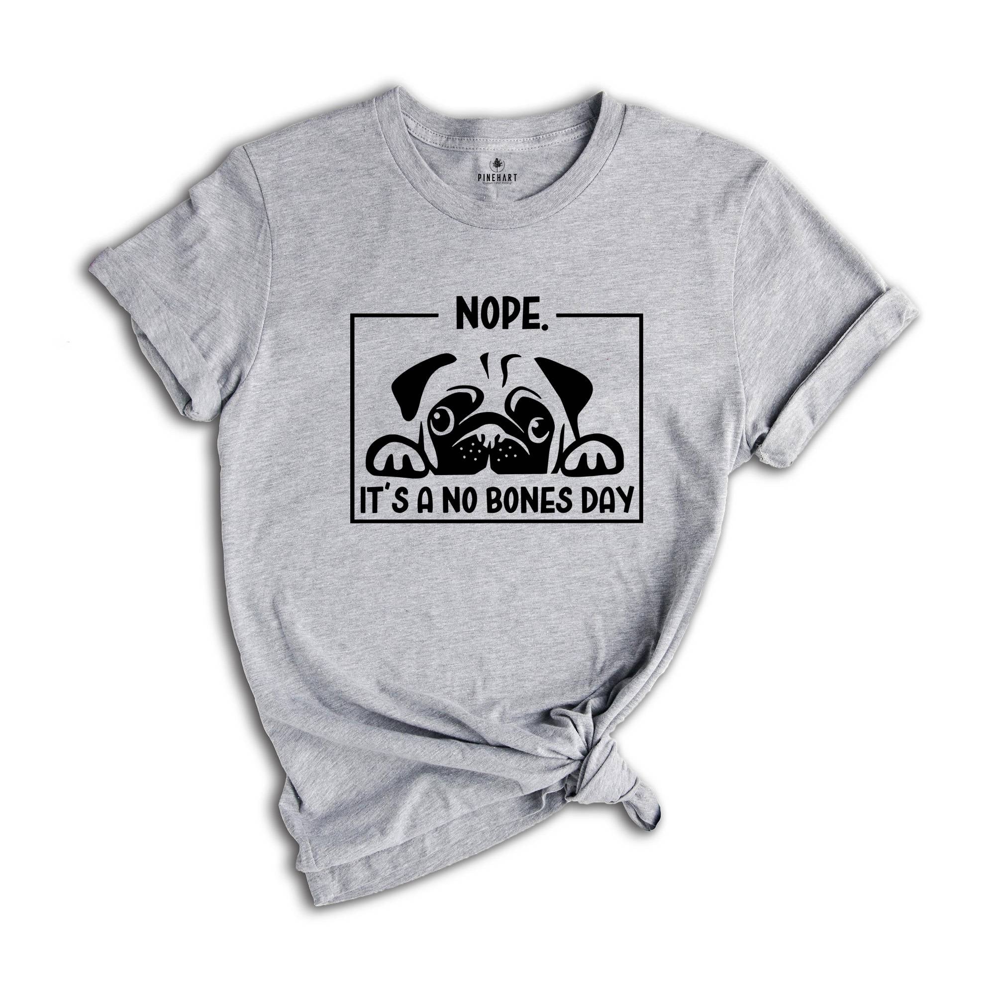 Nope it's a No Bones Day Shirt, Noodle No Bones T-Shirt, Funny Dog Outfit, Noodle the Pug Shirt, No Bones Day Tee, Dog Mom Clothing