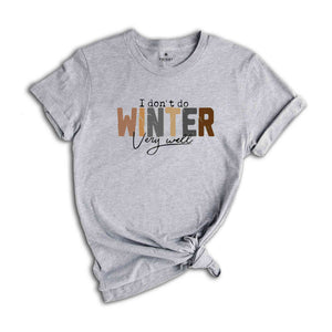 I Don't Do Winter Very Well Shirt, Winter Shirt, cold Shirt, freezing Shirt, coffee Shirt, Funny shirt