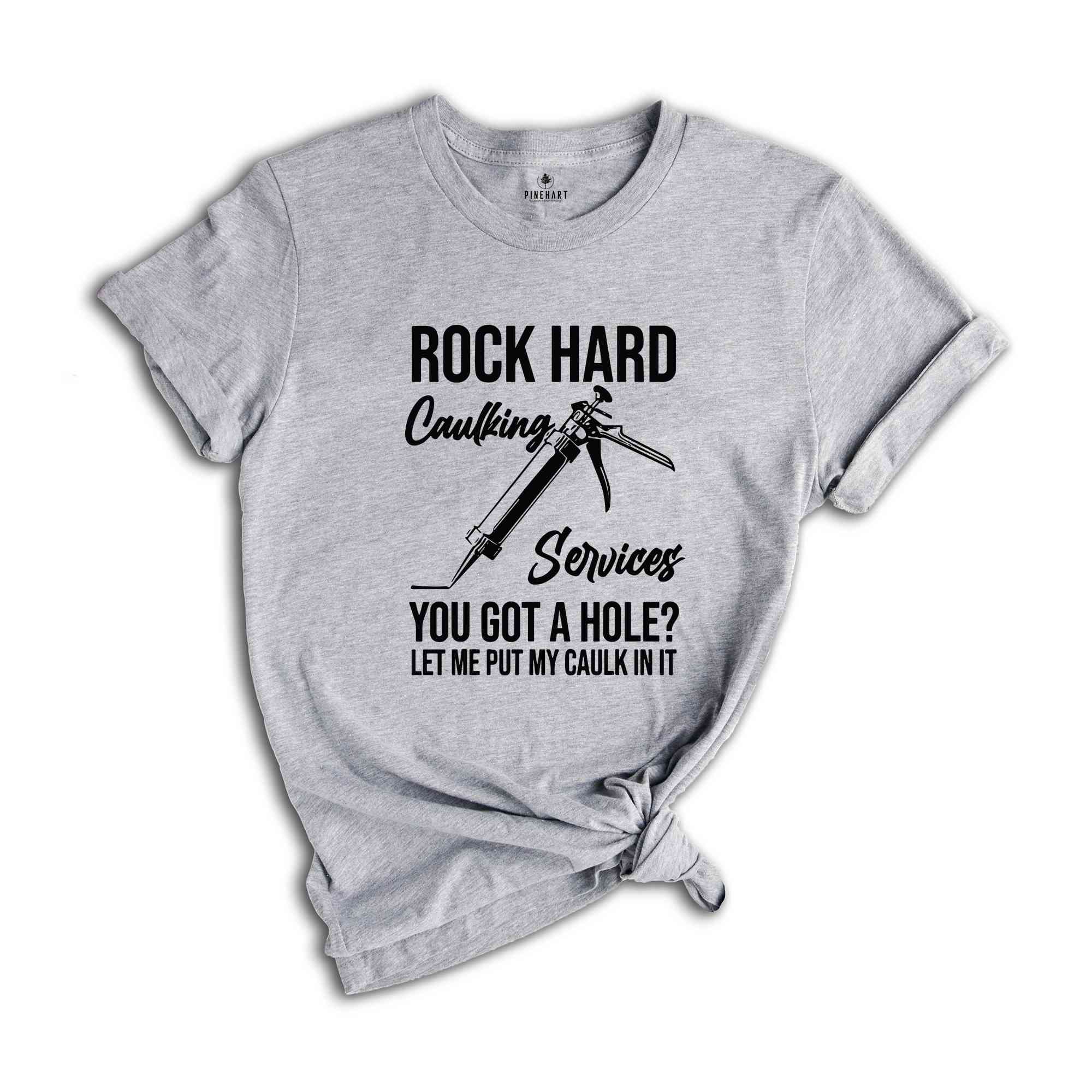 Rock Hard Caulking Services T-Shirt, Funny Saying Shirts, Sarcastic Tee, Offensive Shirt, Gifts For Meme Lovers