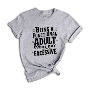 Being A Functional Adult Everyday seems excessive Shirt, Sarcastic Adult T-Shirt, Funny Saying Shirt, Sarcastic Shirt