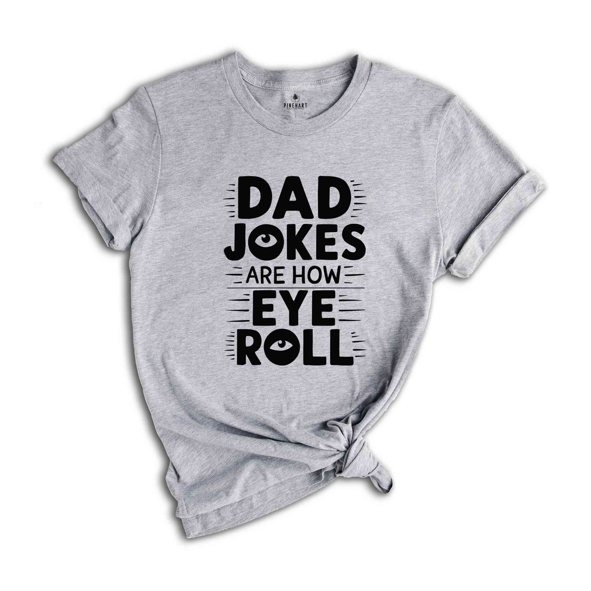 Dad Jokes Are How Eye Roll T-Shirt, Dad Jokes Shirt, Father's Day Gifts, Sarcastic Funny Dad T-Shirt