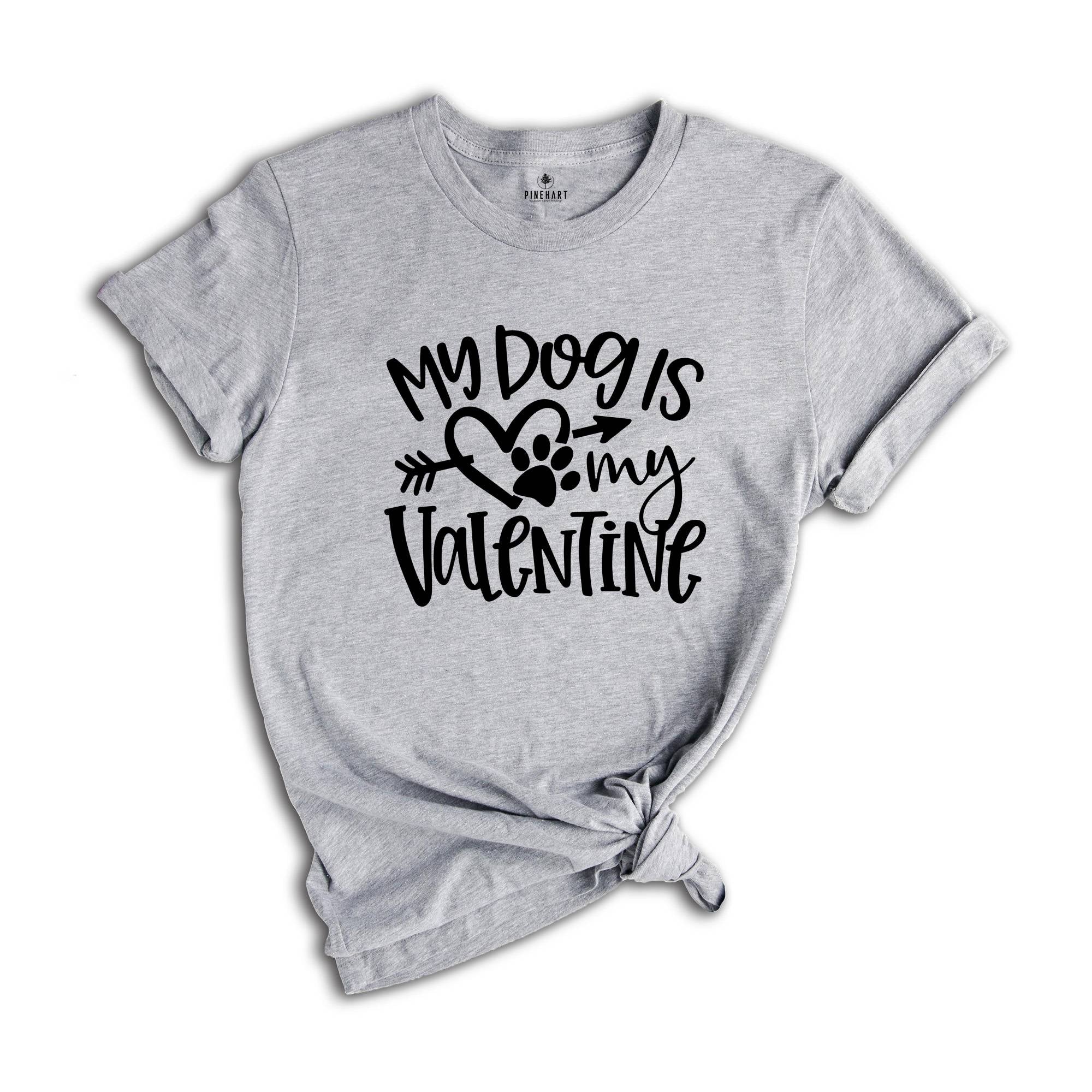 My Dog Is My Valentine Shirt, Dog Mom Shirt, Valentine's Day Shirt, Dog Lover Shirt, Valentine Gift Shirt, Pet Lover Shirt, Dog Shirt