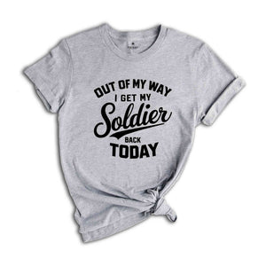 Out Of My Way I Get My Soldier Back Today Shirt, Military Deployment Homecoming Shirt, Welcome Home Shirt, Homecoming Shirt