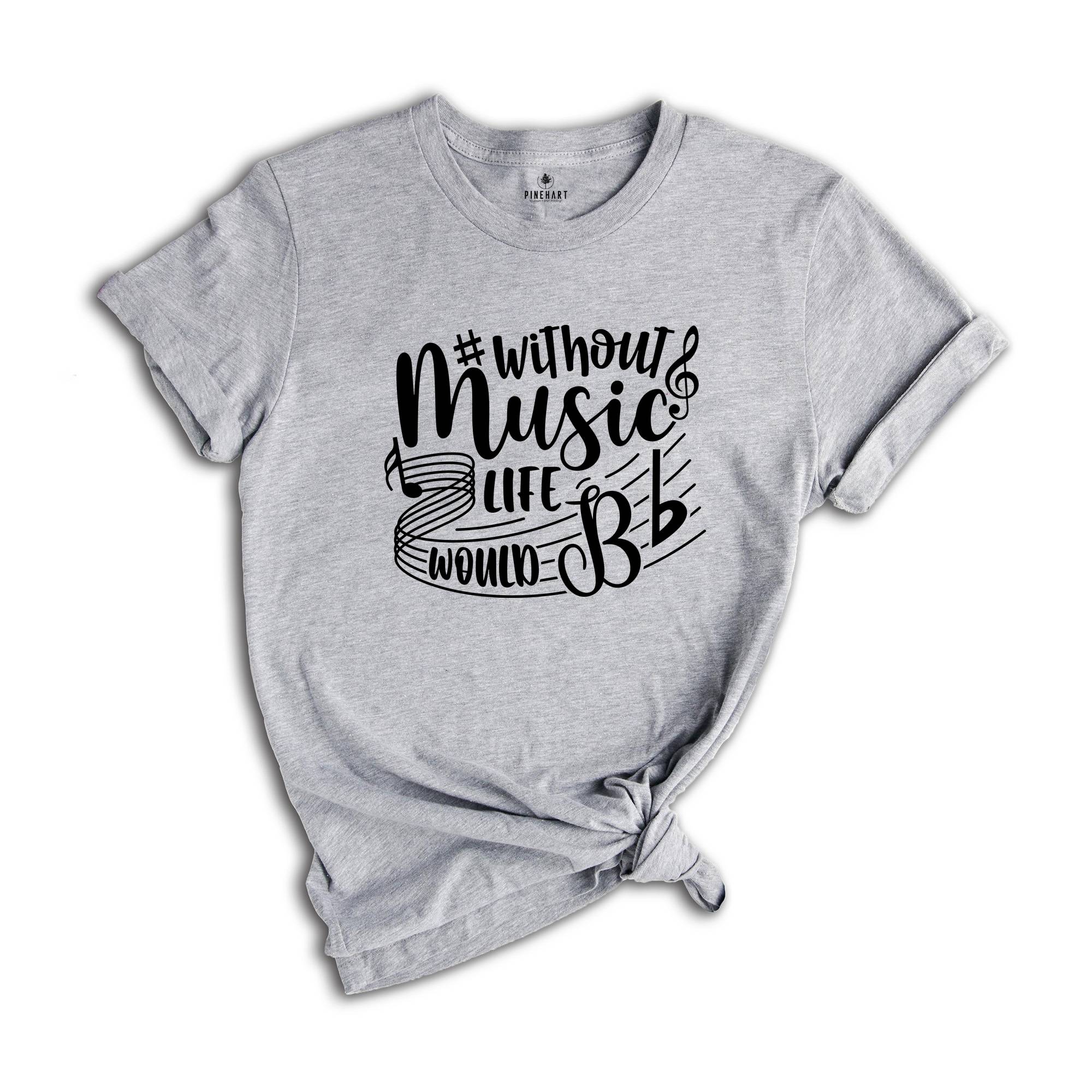 Without Music Life Would Be Flat Shirt, Music Teacher Shirt, Music Fan, Musician Tee, Gift for Music, Music Lover Tshirt