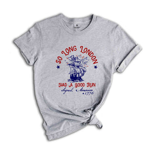 So Long London Had A Good Run Signed America 1776 4th of July T-Shirt, Freedom Shirt, Indepence Day Shirt, Party In USA Shirt