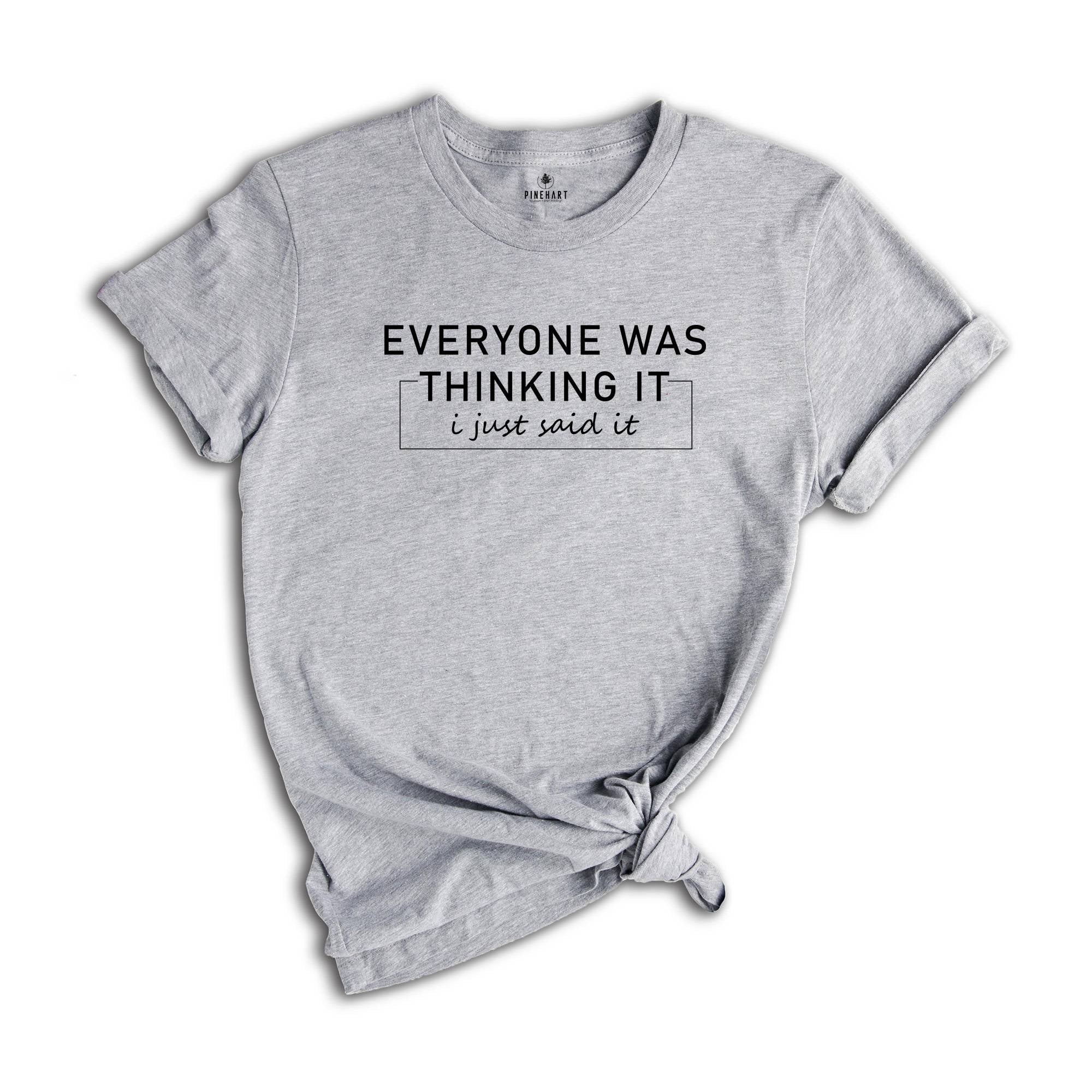 Everyone Was Thinking It I Just Say It Shirt, Funny Quote Shirt, Funny Mom Shirt, Funny Adult Shirt, Camping Shirt