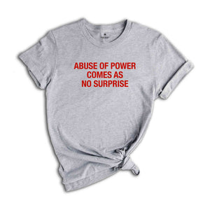 Abuse Of Power Comes As No Surprise Shirt, Sarcastic Women Shirts, Funny Women Tees, Gift For Girlfriend, Motivational Shirt