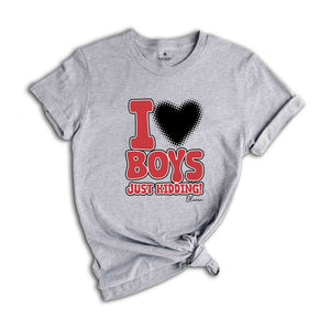 I Love Boys Just Kidding Shirt, Funny Women Shirt, Funny Custom Shirt, Personalized Women Shirt, Custom Women Shirt