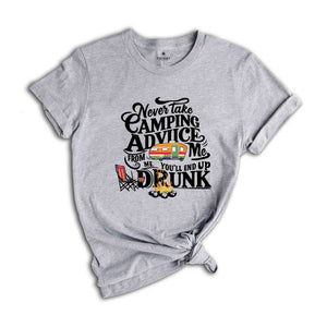 Never Take Camping Advice From Me You'll End Up Drunk, Camping Shirt, Camper Shirt, Funny Camper Shirt, Funny Camping Tee