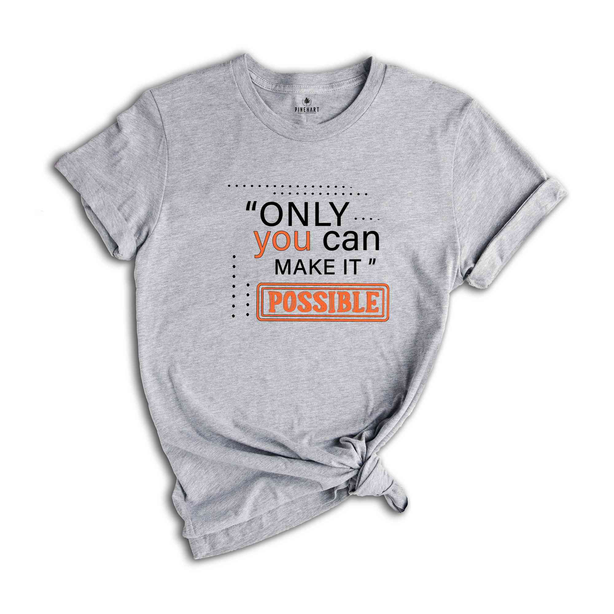 Only You Can Make It Possible Shirt, Positive Shirt, Motivational Shirt, Positive Quote Shirt, Positive Gift Shirt, Good Vibes Shirt