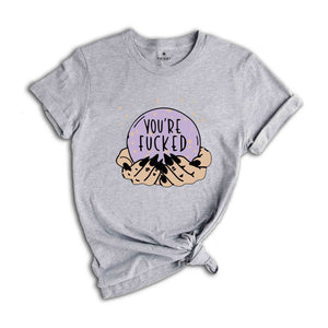 Fortune Teller's Crystal Ball You're Fucked Shirt, Fortune Teller, Mystical Hand Shirt, Witchy Shirt, Halloween Shirt