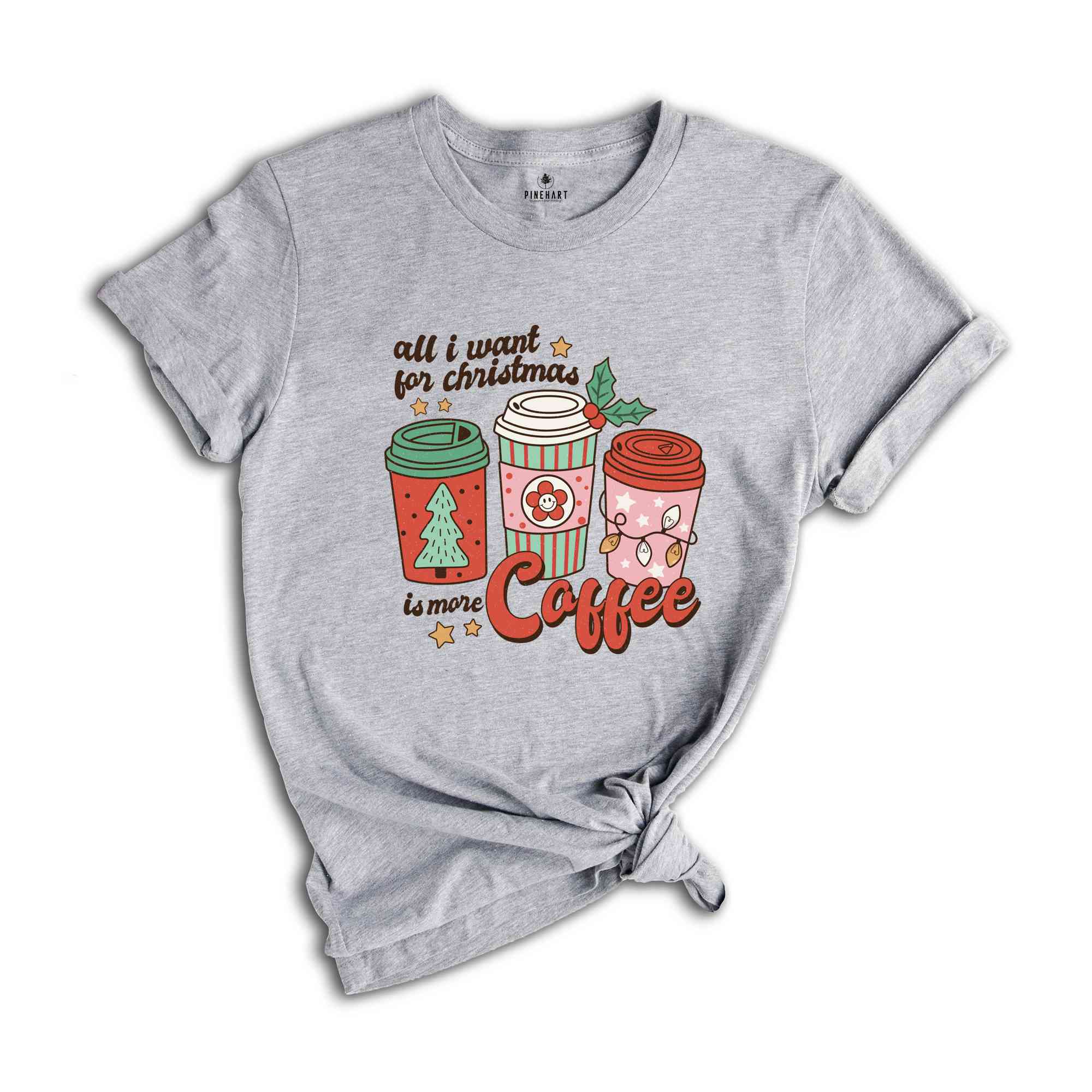 All I Want For Christmas Is More Coffee Shirt, Christmas Shirt, Christmas Coffee Shirt, Coffee Lover Shirt, Christmas Coffee