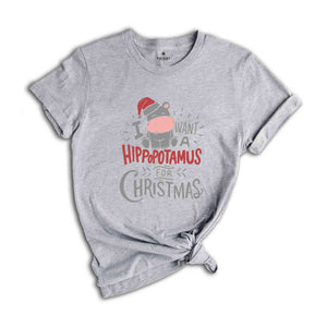 I Want A Hippopotamus For Christmas Shirt, Christmas Hippo Shirt, Funny Christmas Shirt, Christmas Gift, Xmas Shirt, Xmas Gift, Holiday Tee