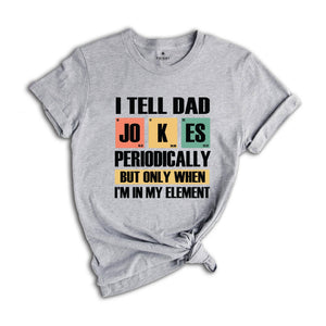 I Tell Dad Jokes Periodically But Only When I'm In My Element Shirt, Dad Jokes Shirt, Funny Dad Shirt, Father Shirt, Gift For Dad