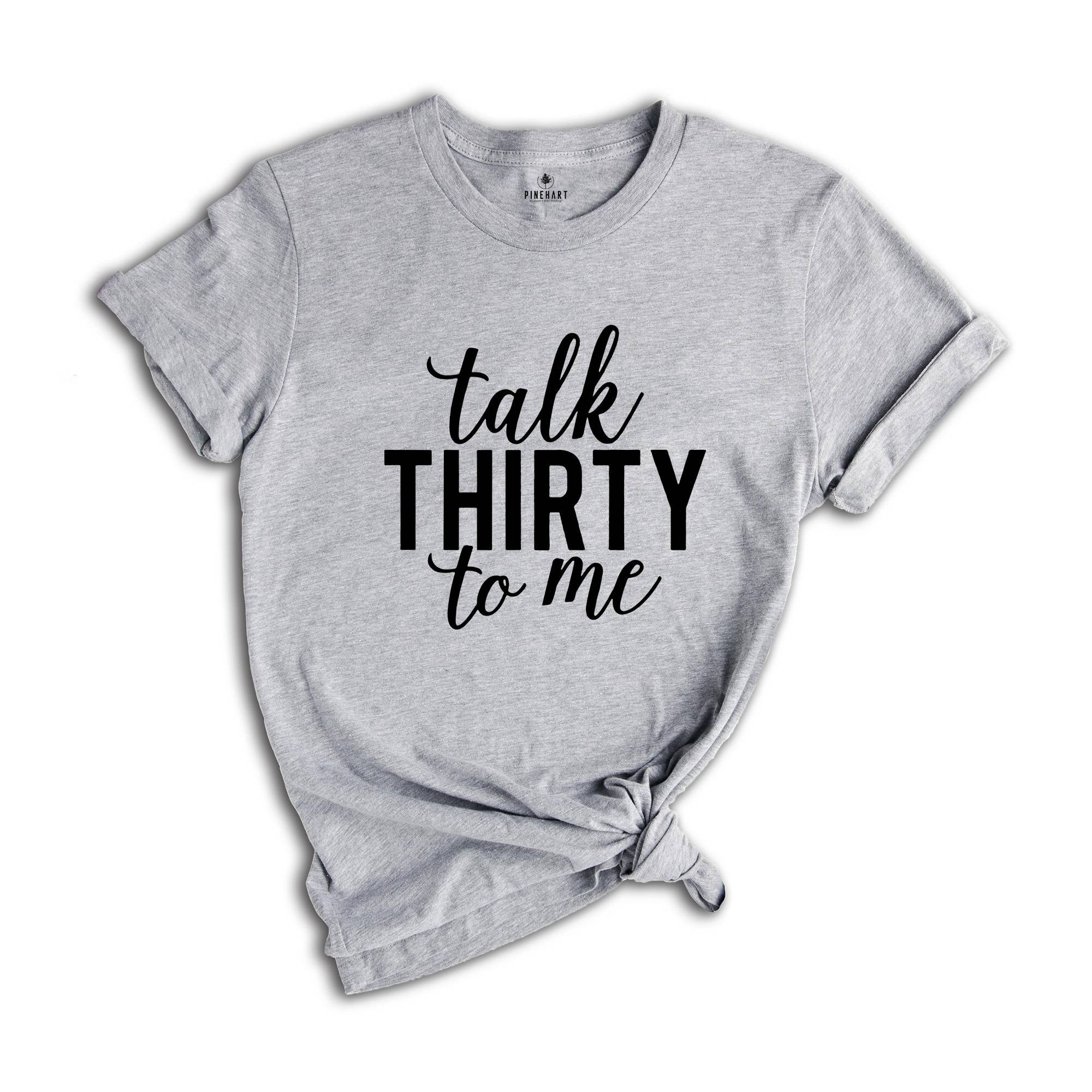 Talk Thirty to Me Shirt, 30th Birthday Shirt, 30th Birthday Gift, 30th Birthday, 30th Birthday Party, Dirty Thirty, Thirtieth Birthday