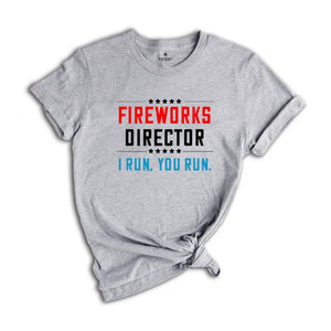 Fireworks Director I Run You Run Shirt, Fireworks Director 4th Of July Funny T-Shirt, 4th Of July Shirt, Independence Day Gift, America Tee