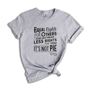 Equal Rights For Others Does Not Mean Less Rights For You It's Not Pie Shirt, Ruth Bader Ginsburg Shirt, Ruth Bader Shirt, Equality Shirt