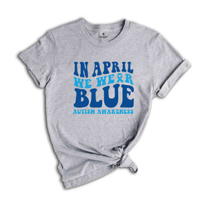 In April We Wear Blue Shirt, Autism Warrior Shirt, Autism Mom Shirt, Blue Autism Shirt, Autism Awareness Shirt, Autism Mom Shirt,