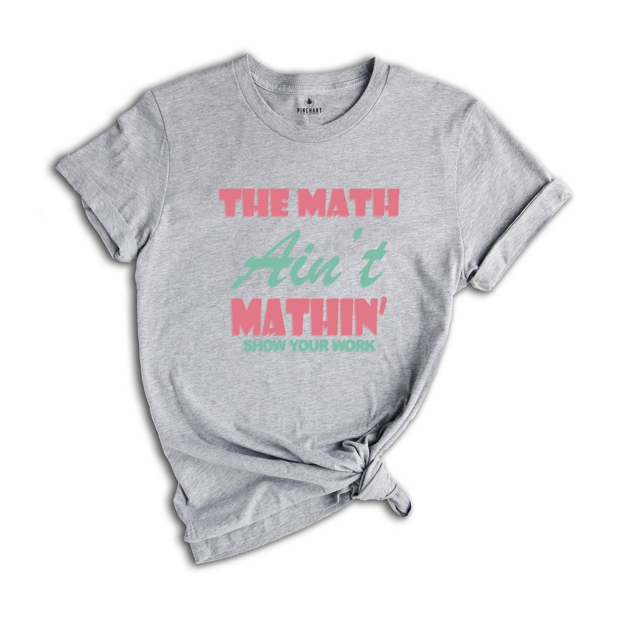 The Math Ain't Mathin Meme Shirt, Show Your Work Math Teacher Tee, Funny Math Teacher Shirt, Math Teacher Gift