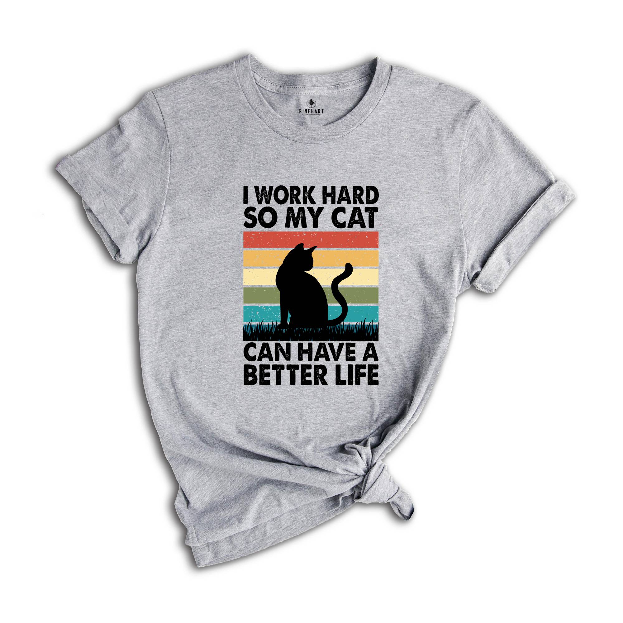 I Work Hard So My Cat Can Have a Better Life Shirt, Funny Cat Shirt, Cat Mama Gift, Sarcastic Cat Shirt, Cat Owner Gift