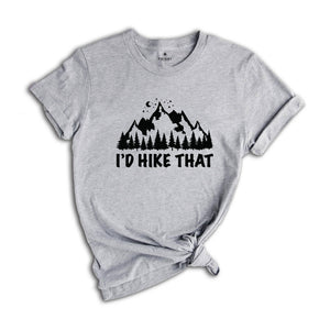 I'd Hike That Shirt, Mountains T-Shirt, Hiking T-Shirt, Adventure Tee, Camping Shirt, Camper Gifts, Nature Shirt, Outdoor Shirt, Explore Tee