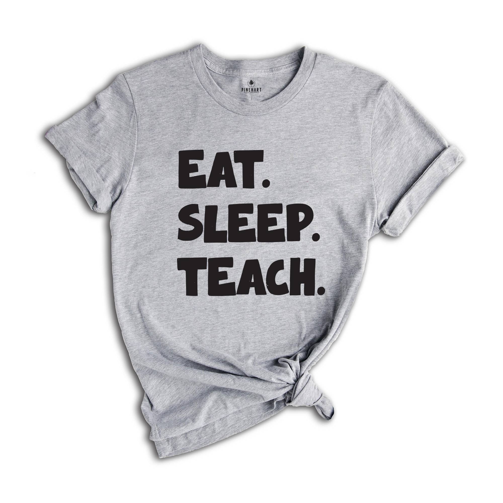 Teacher Tee shirt,Eat Sleep Teach T-Shirt - Funny Teacher Shirt, Casual Teaching Tee, Gift for Educators, Unisex Teacher Life Shirt