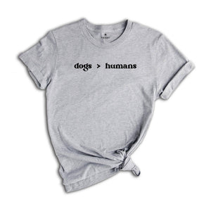 Dogs > Humans Shirt, Funny Dog Lover T-Shirt, Dogs Moms Shirt, Animal Lover Gift, Dog Moms Tee, Shirt for Dog Lovers