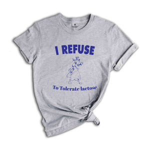 I Refuse To Tolerate Lactose Funny Shirt, Lactose Intolerant Funny Shirt, Funny T-shirt, Funny Cow Tee