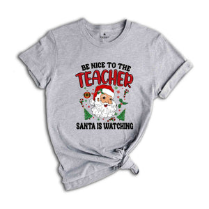 Be Nice To The Teacher Shirt, Santa Is Watching, Teacher Christmas Shirt, Holiday Shirt, New Year Shirt, Xmas Gift, Christmas Shirt,