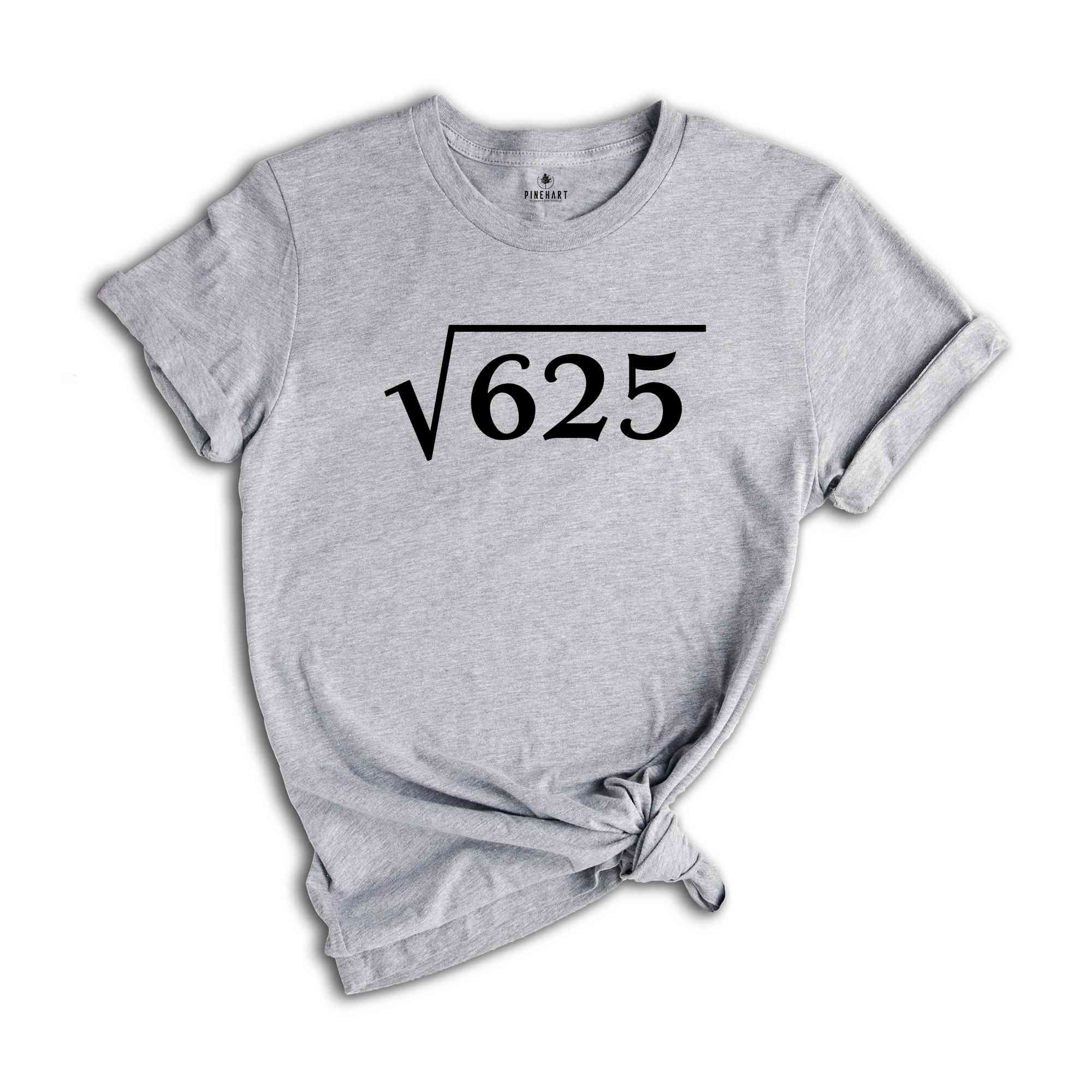 Square Root of 625 Shirt, 25th Birthday Shirt, 25th Present Idea, 25 Years Old Shirt, Gift For 25th Birthday, 25th Birthday Math Shirt