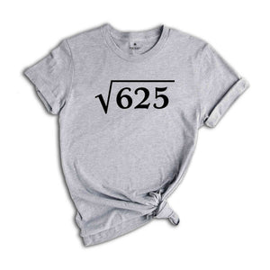 Square Root of 625 Shirt, 25th Birthday Shirt, 25th Present Idea, 25 Years Old Shirt, Gift For 25th Birthday, 25th Birthday Math Shirt